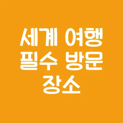 세계 여행 중 꼭 방문해야 할 장소