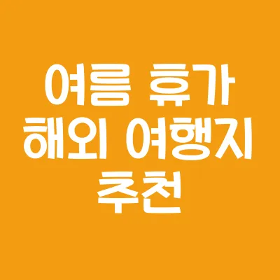 여름 휴가에 가기 좋은 해외 여행지