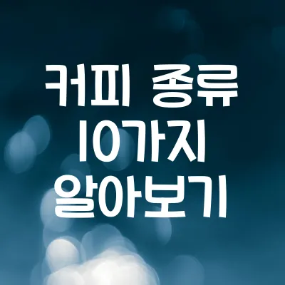 커피 종류 10가지 알아보기 (초보자를 위한 커피 가이드)