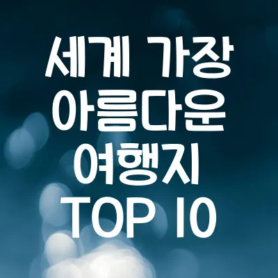 세계 가장 아름다운 여행지 TOP 10 | 최고 휴양지와 관광지 추천