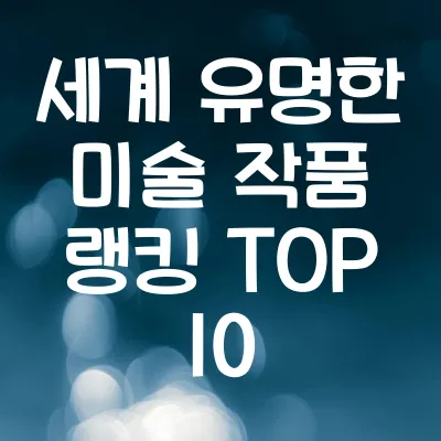 세계 가장 유명한 미술 작품 랭킹 TOP 10 | 반드시 알아야할 미술작품