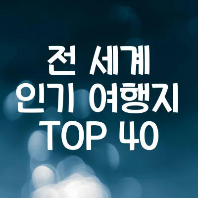 전 세계 인기 여행지 TOP 40 | 2025년 가고 싶은 해외 여행지