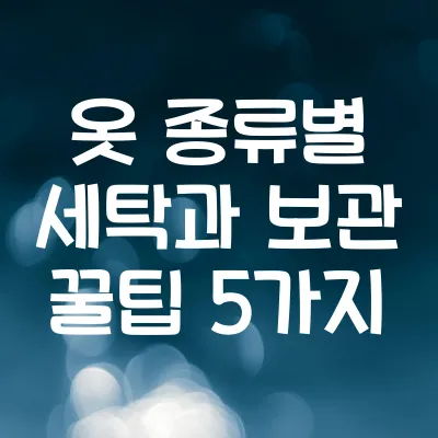 옷 종류별 세탁과 보관 꿀팁