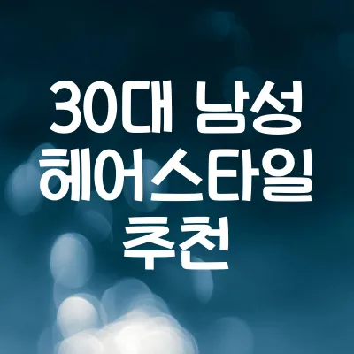 30대 남성 헤어스타일 추천 | 얼굴형에 딱 맞는 헤어스타일 5가지