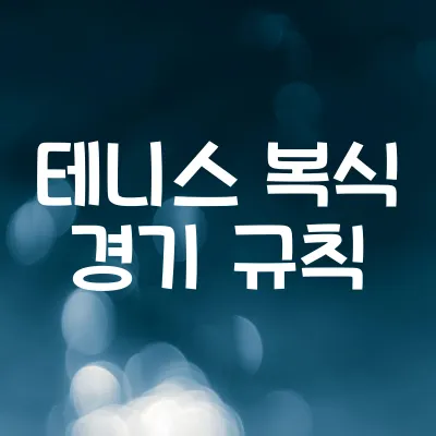 테니스 복식 경기 규칙 | 실전 5가지 핵심 포인트