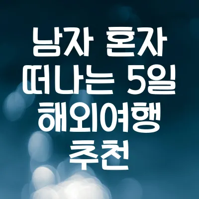 남자 혼자 떠나는 5일 해외여행 추천 | 12월 여행지