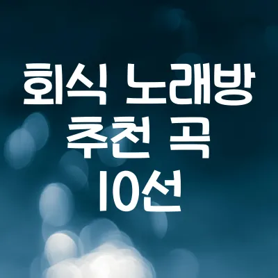 회식 노래방 추천 곡 10선 | 회식 분위기 띄우는 노래