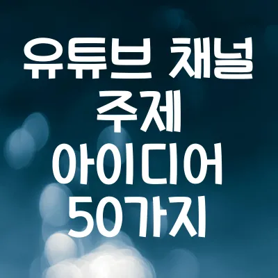 유튜브 채널 주제 아이디어 50가지 | 인기 콘텐츠 추천