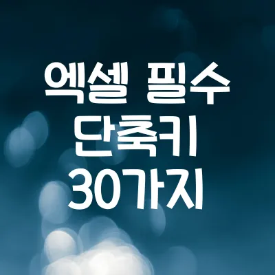 엑셀 필수 단축키 30가지 | 효율적인 업무를 위한 꿀팁