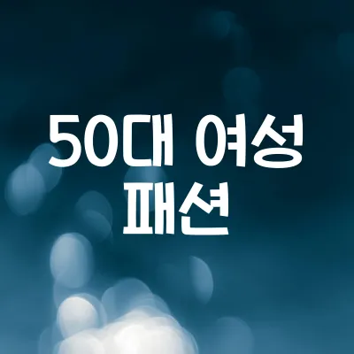 50대 여성 패션 | 우아하고 세련된 스타일 추천