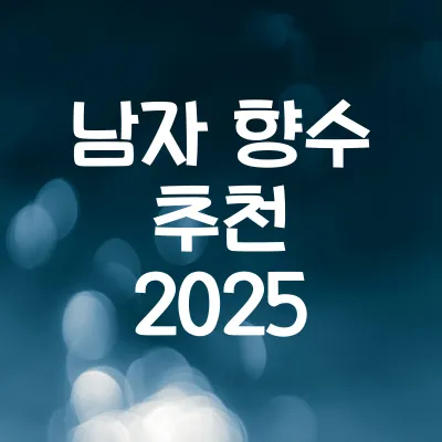 2025년 인기 향수 TOP 7 | 남자 향수 추천 2025