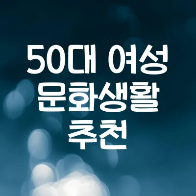 50대 여성 문화생활 추천