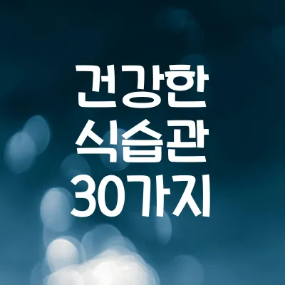 건강한 식습관 30가지 | 식생활 개선 꿀팁