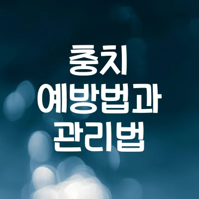 충치 예방법과 관리법 | 건강한 치아를 위한 올바른 습관 실천