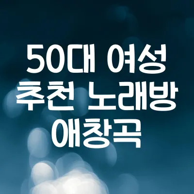 50대 여성 추천 노래방 애창곡 | 부르기 쉬운 인기곡 모음