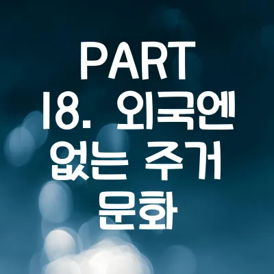PART 18. 외국엔 없는 주거 문화 - 외국인이 놀란 한국 101가지