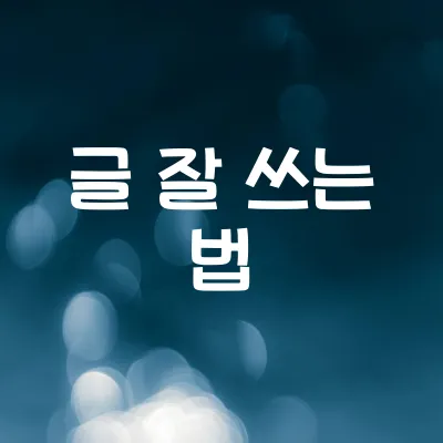 글 잘 쓰는 법 | 초보도 바로 실력 늘리는 팁 1 글 잘 쓰는 법 | 초보도 바로 실력 늘리는 팁