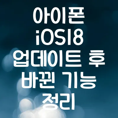 아이폰 iOS18 업데이트 후 바뀐 기능 정리 | iOS18 기능 요약 1 아이폰 iOS18 업데이트 후 바뀐 기능 정리 | iOS18 기능 요약