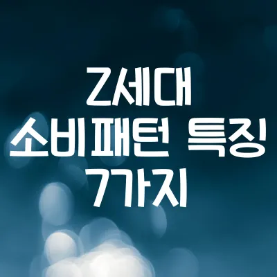 Z세대 소비 특징 7가지 | 브랜드가 알아야 할 소비패턴 1 Z세대 소비 특징 7가지 | 브랜드가 알아야 할 소비패턴