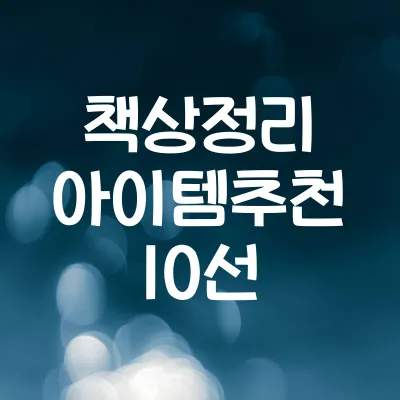 책상 정리 아이템 추천 10선 | 업무집중 높여주는 책상정리법 1 책상 정리 아이템 추천 10선 | 업무집중 높여주는 책상정리법