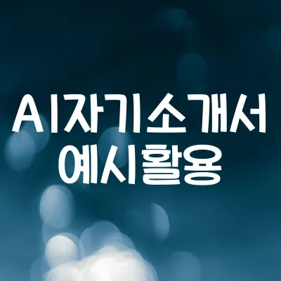 AI로 만드는 자기소개서 예시 | 이력서용 자동작성 활용법 소개 1 AI로 만드는 자기소개서 예시 | 이력서용 자동작성 활용법 소개