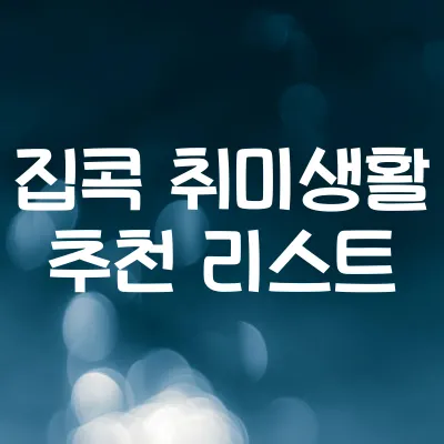 집콕 취미생활 추천 리스트 | 혼자 즐기는 힐링 취미 정리 1 집콕 취미생활 추천 리스트 | 혼자 즐기는 힐링 취미 정리