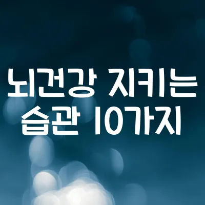 뇌 건강 지키는 습관 10가지 | 기억력·집중력 향상 실천법 1 뇌 건강 지키는 습관 10가지 | 기억력·집중력 향상 실천법