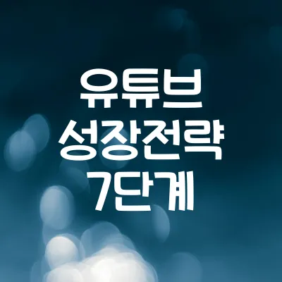 유튜브 채널 성장 전략 7단계 | 조회수·구독자 늘리는 핵심 팁