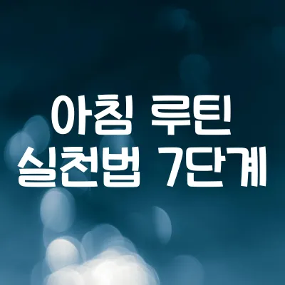 아침을 바꾸는 루틴 7단계 | 하루를 생산적으로 시작하는 법