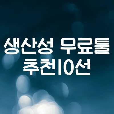 생산성 높이는 무료툴 10선 | 시간 절약·효율 극대화 프로그램 1 생산성 높이는 무료툴 10선 | 시간 절약·효율 극대화 프로그램