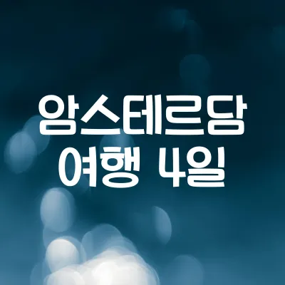암스테르담 4일 여행 코스 | 운하·미술관 중심 일정