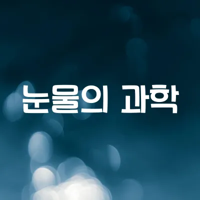 눈물은 왜 나는 걸까 | 감정과 생리 반응의 관계 1 눈물은 왜 나는 걸까 | 감정과 생리 반응의 관계
