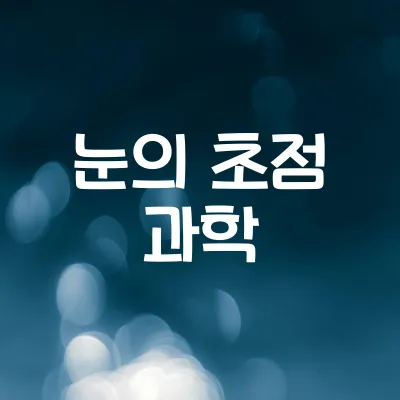 눈이 피로할 때 왜 초점이 흐려질까 | 수정체와 근육의 피로