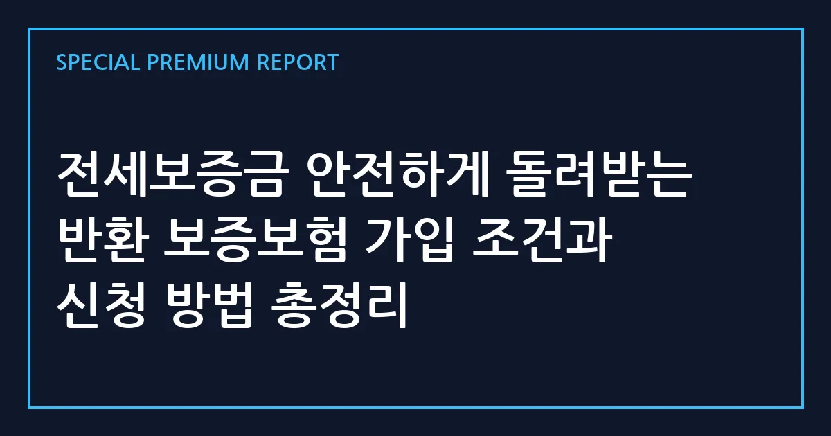 전세보증금 안전하게 돌려받는 반환 보증보험 가입 조건과 신청 방법 총정리
