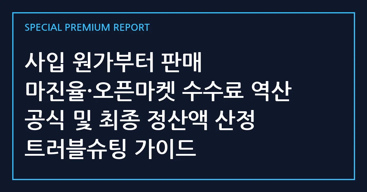 사입 원가부터 판매 마진율·오픈마켓 수수료 역산 공식 및 최종 정산액 산정 트러블슈팅 가이드