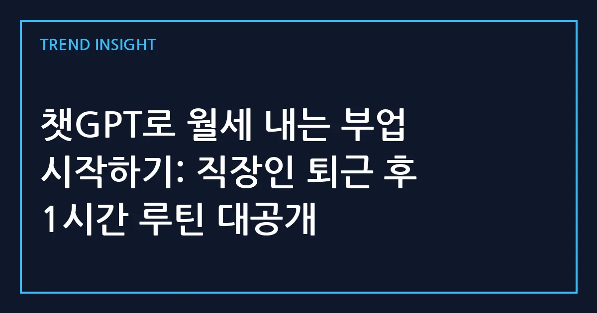 챗GPT로 월세 내는 부업 시작하기: 직장인 퇴근 후 1시간 루틴 대공개
