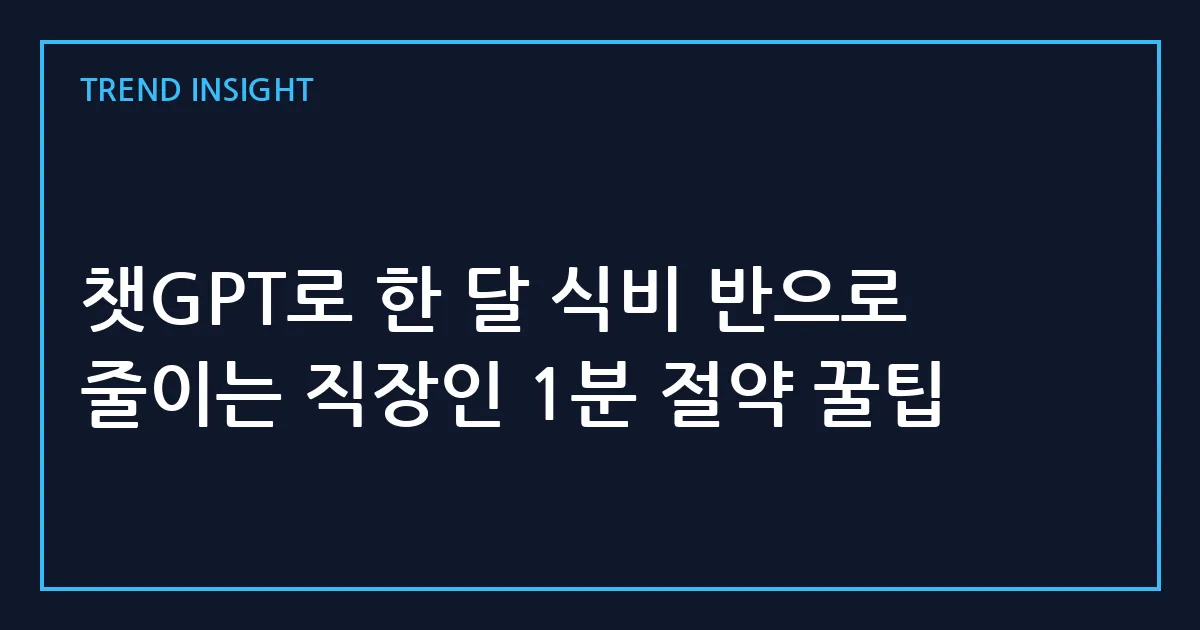 챗GPT로 한 달 식비 반으로 줄이는 직장인 1분 절약 꿀팁